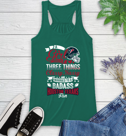 Houston Texans NFL Football A Girl Should Be Three Things Classy Sassy And A Be Badass Fan Racerback Tank 6