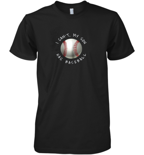 I Can't My Son Has Baseball Practice For Moms Dads Premium Men's T-Shirt