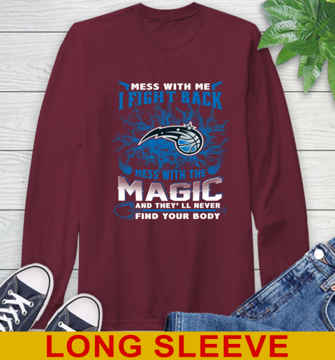 NBA Basketball Orlando Magic Mess With Me I Fight Back Mess With My Team And They'll Never Find Your Body Shirt Long Sleeve T-Shirt 7
