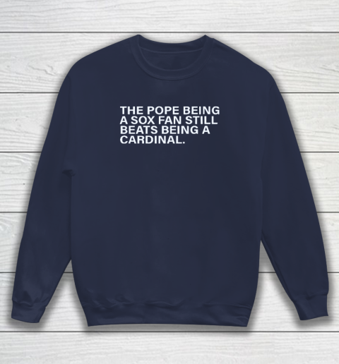 The Pope Being A Sox Fan Still Beats Being A Cardinal Sweatshirt 2