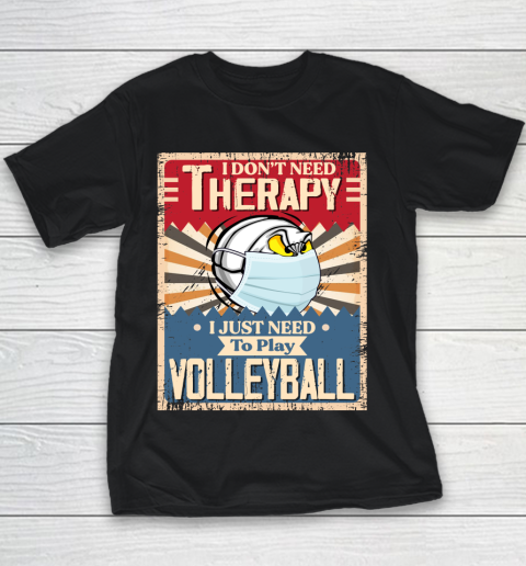 I Dont Need Therapy I Just Need To Play VOLLEYBALL Youth T-Shirt
