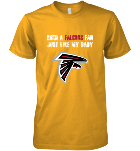 9yns atlanta falcons born a falcons fan just like my daddy premium guys tee 5 front gold