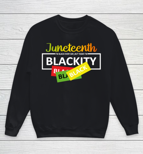 Juneteenth I'm Black EVERY DAY BUT TODAY I'm Blackity Youth Sweatshirt