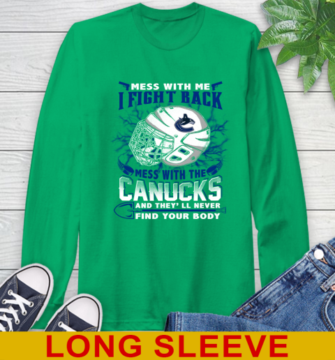 Vancouver Canucks Mess With Me I Fight Back Mess With My Team And They'll Never Find Your Body Shirt Long Sleeve T-Shirt 8