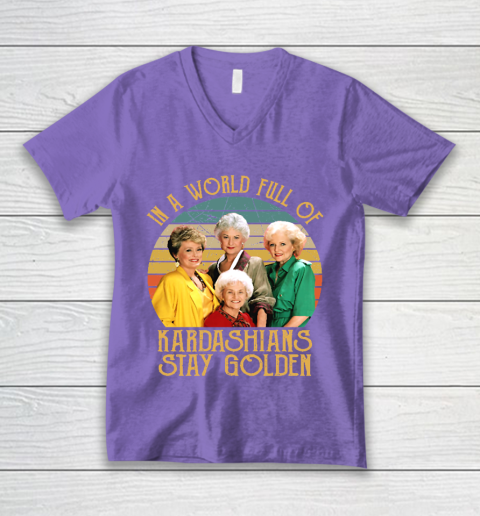 Golden Girls Tshirt In A World Full Of Kardashians Stay Golden V-Neck T-Shirt 8