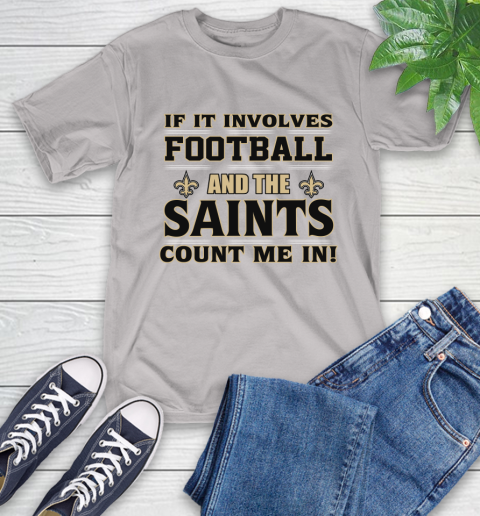 NFL If It Involves Football And The New Orleans Saints Count Me In Sports T-Shirt 12