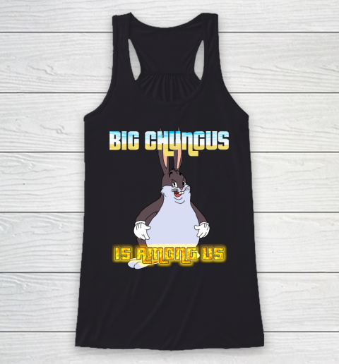 Big Chungus Is Among us shirt Racerback Tank