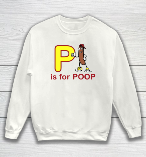 P Is For Poop Sweatshirt