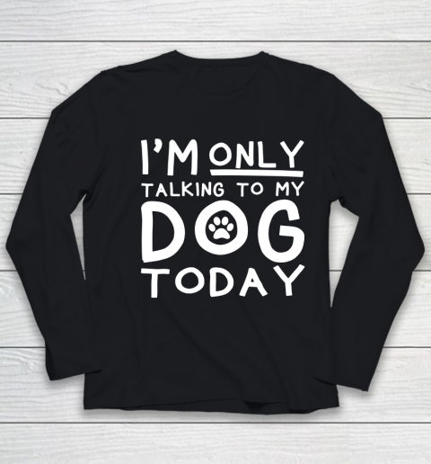 I Am Only Talking To My Dog Today Youth Long Sleeve