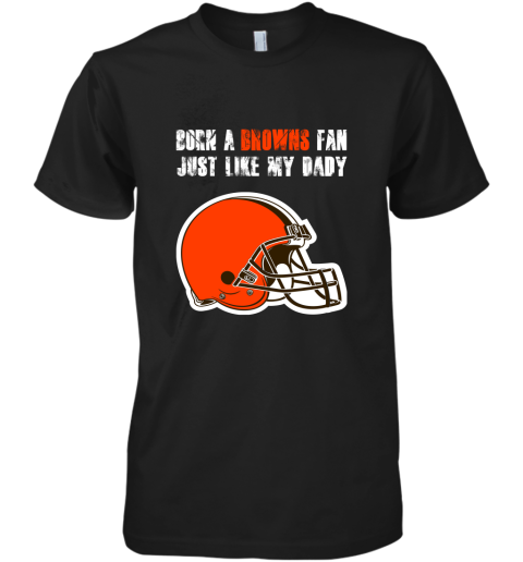 6vyb cleveland browns born a browns fan just like my daddy premium guys tee 5 front black