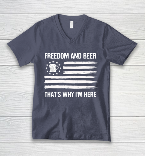 Beer Lover Funny Shirt Freedom and Beer That's Why I Here V-Neck T-Shirt 7