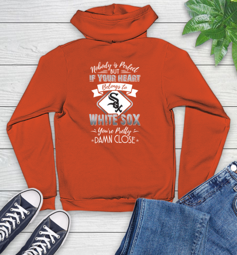 MLB Baseball Chicago White Sox Nobody Is Perfect But If Your Heart Belongs To White Sox You're Pretty Damn Close Shirt Youth Hoodie 4