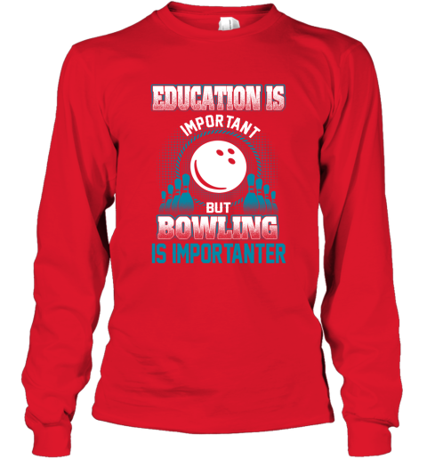 Education Is Important But Bowling Is Importanter Long Sleeve T-Shirt 5