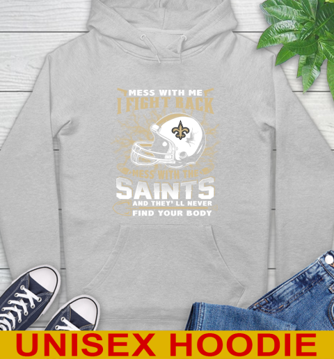 NFL Football New Orleans Saints Mess With Me I Fight Back Mess With My Team And They'll Never Find Your Body Shirt Hoodie 6