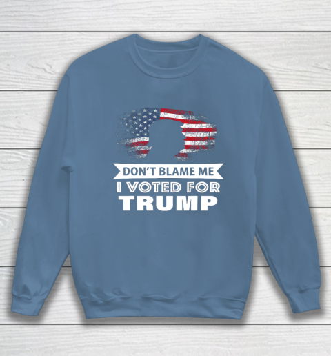 Don t Blame Me I Voted For Trump Shirt Sweatshirt 6