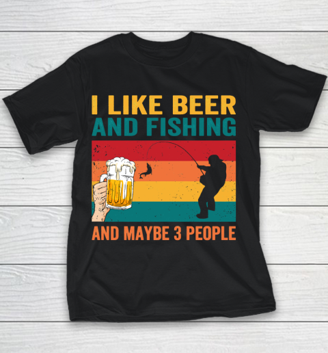 Beer Lover Funny Shirt I like Beer And Fishing And Paybe 3 People Youth T-Shirt