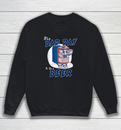 It's A Bad Day To Be A Beer Sweatshirt