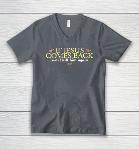 If Jesus Comes Back We'll Kill Him Again Funny V-Neck T-Shirt 3