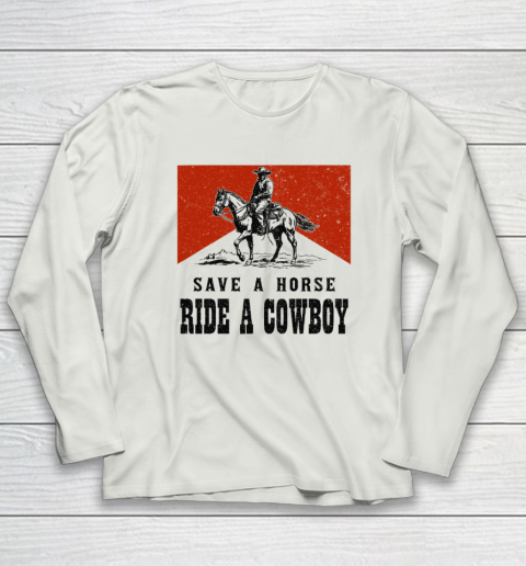Save A Horse Ride A Cowboy Long Sleeve T-Shirt 7