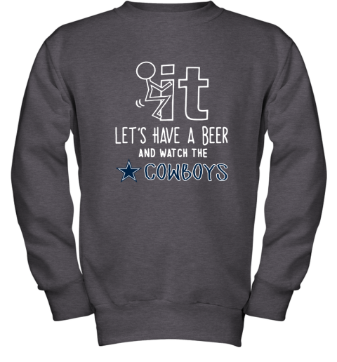 Fuck It Let's Have A Beer And Watch The Dallas Cowboys Youth Sweatshirt