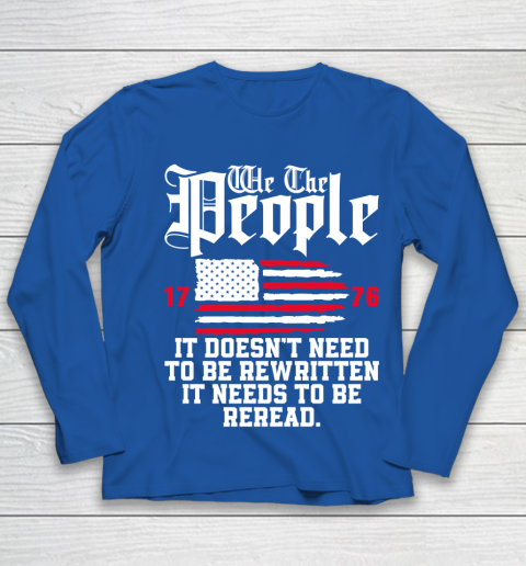 We The People It Doesn't Need To Be Rewritten It Needs To Be Reread , Celebrate 4th Of July Youth Long Sleeve 7