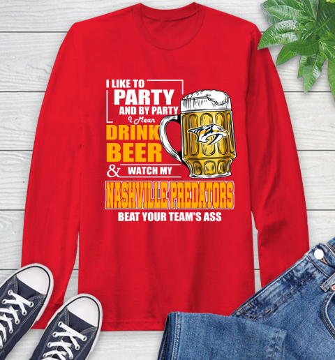 NHL I Like To Party And By Party I Mean Drink Beer And Watch My Nashville Predators Beat Your Team's Ass Hockey Long Sleeve T-Shirt 11