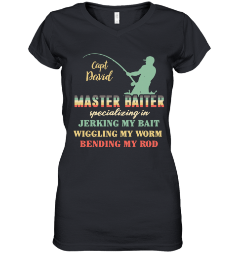 Capt David Master Baiter Specializing In Jerking My Bait Wiggling My Worm Bending My Rod Women's V-Neck T-Shirt