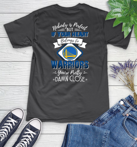 NBA Basketball Golden State Warriors Nobody Is Perfect But If Your Heart Belongs To Warriors You're Pretty Damn Close Shirt Women's V-Neck T-Shirt 6