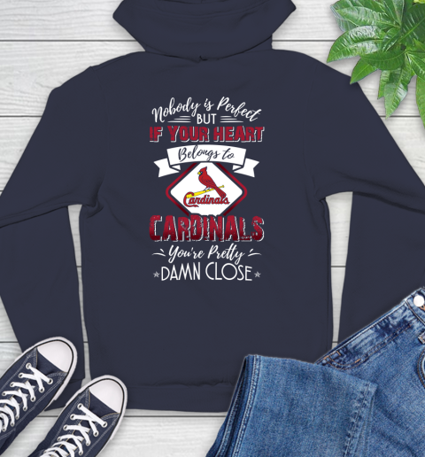 MLB Baseball St.Louis Cardinals Nobody Is Perfect But If Your Heart Belongs To Cardinals You're Pretty Damn Close Shirt Hoodie 3