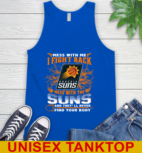 NBA Basketball Phoenix Suns Mess With Me I Fight Back Mess With My Team And They'll Never Find Your Body Shirt Tank Top 4
