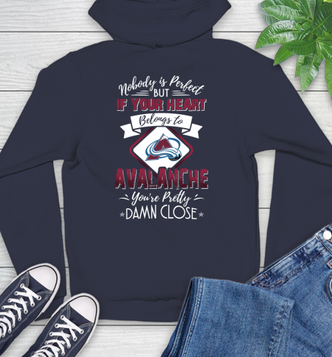 NHL Hockey Colorado Avalanche Nobody Is Perfect But If Your Heart Belongs To Avalanche You're Pretty Damn Close Shirt Hoodie 3