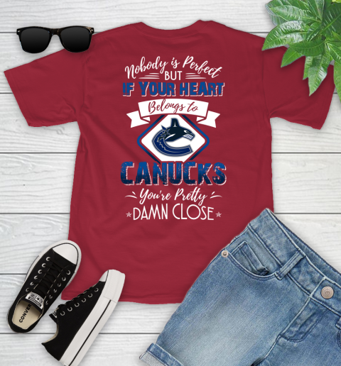 NHL Hockey Vancouver Canucks Nobody Is Perfect But If Your Heart Belongs To Canucks You're Pretty Damn Close Shirt Youth T-Shirt 12