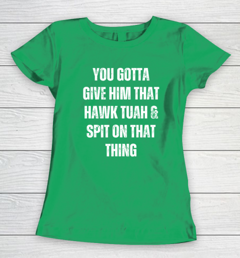 You Gotta Give Him That Hawk Tuah And Spit On That Thing Women's T-Shirt 4