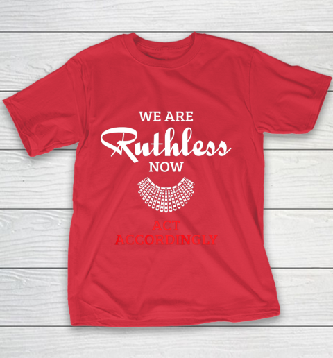 We Are Ruthless Now Act Accordingly Youth T-Shirt 7