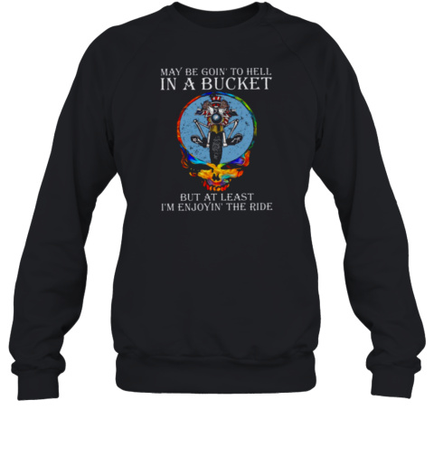 Grateful Dead maybe goin to hell in a bucket Sweatshirt