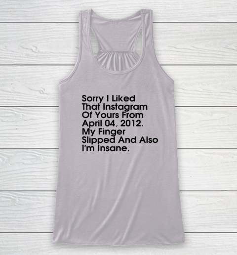 Sorry I Liked That Instagram Of Yours From April 04 2012 Racerback Tank 2