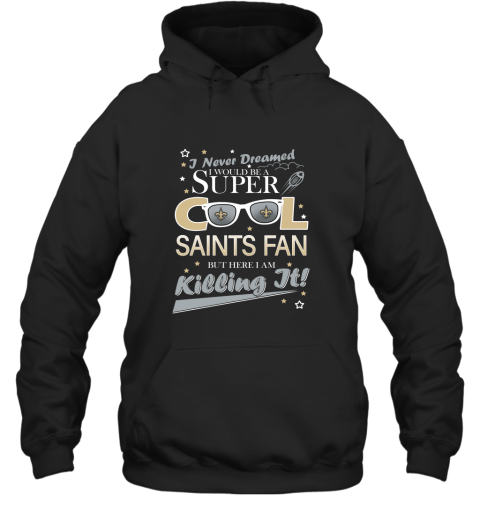 New Orleans Saints NFL Football I Never Dreamed I Would Be Super Cool Fan T Shirt Hoodie