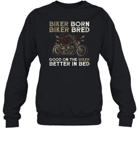 Biker Born Biker Bred Good On The Biker Sweatshirt