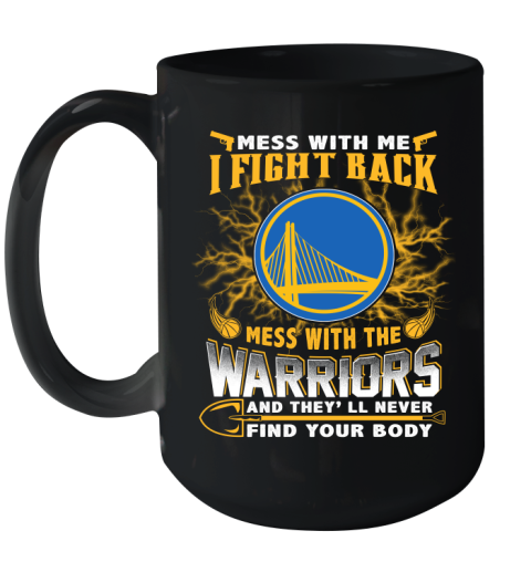 NBA Basketball Golden State Warriors Mess With Me I Fight Back Mess With My Team And They'll Never Find Your Body Shirt Ceramic Mug 15oz