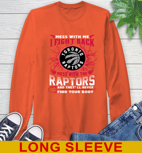 NBA Basketball Toronto Raptors Mess With Me I Fight Back Mess With My Team And They'll Never Find Your Body Shirt Long Sleeve T-Shirt 4