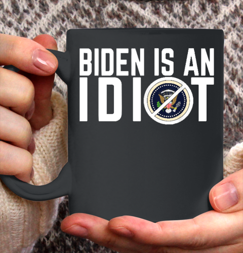 Biden Is an idiot Ceramic Mug 11oz