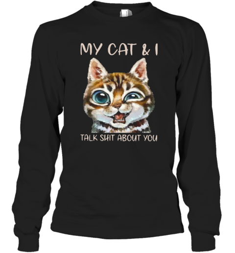 My Cat And I Talk Shit About You Long Sleeve T-Shirt