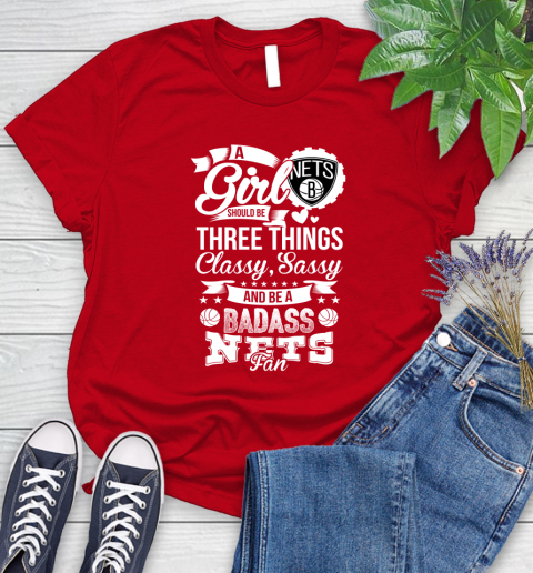 Brooklyn Nets NBA A Girl Should Be Three Things Classy Sassy And A Be Badass Fan Women's T-Shirt 13