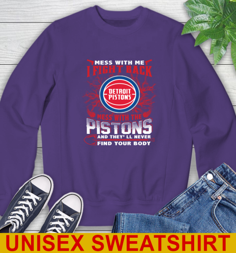 NBA Basketball Detroit Pistons Mess With Me I Fight Back Mess With My Team And They'll Never Find Your Body Shirt Sweatshirt 4