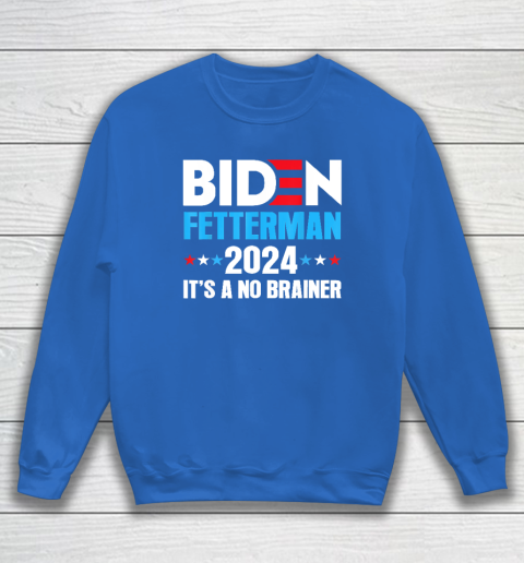 Biden Fetterman 2024 It's a No Brainer Political Sweatshirt 5