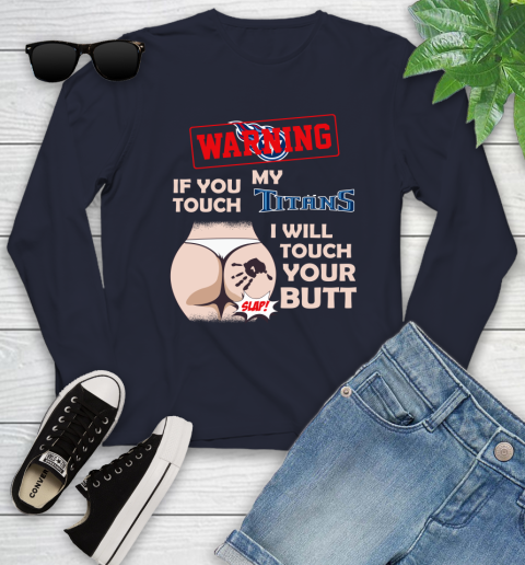 Tennessee Titans NFL Football Warning If You Touch My Team I Will Touch My Butt Youth Long Sleeve 2