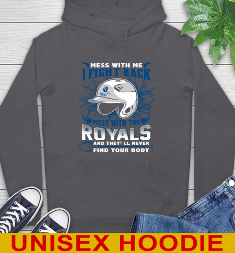 MLB Baseball Kansas City Royals Mess With Me I Fight Back Mess With My Team And They'll Never Find Your Body Shirt Hoodie 7
