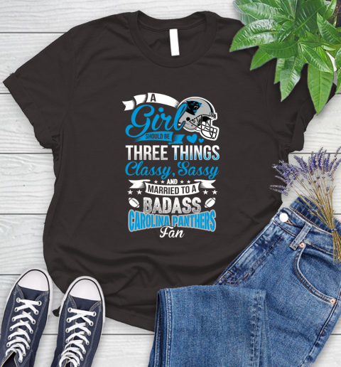 Carolina Panthers NFL Football A Girl Should Be Three Things Classy Sassy And A Be Badass Fan Women's T-Shirt 11