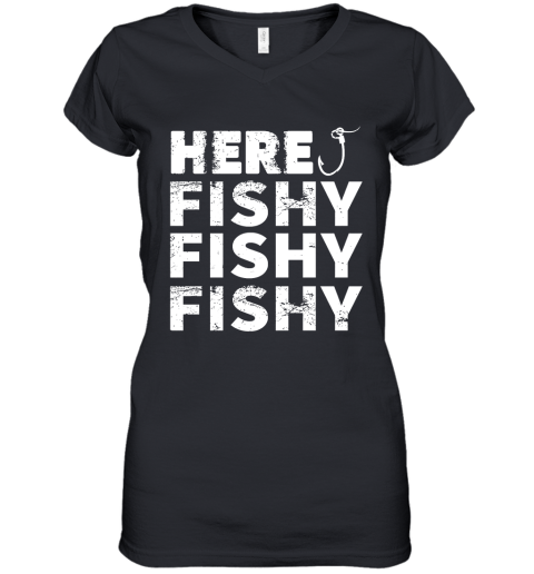 Fishing  Here, Fishy Fishy Fishy Women's V-Neck T-Shirt