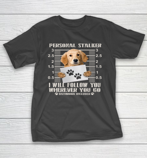 Personal Stalker Golden Retriever Dog I Will Follow You Funny T-Shirt